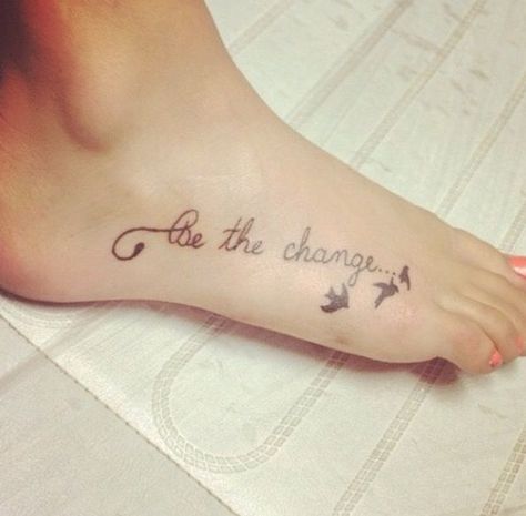 be the change tattoo foot - Google Search Be The Change Tattoo, Foot Quote Tattoo, Cute Girly Tattoos, Simple Quote Tattoos, Quotes Eyes, Shoulder Tattoo Quotes, Back Tattoo Quotes, Collar Bone Tattoo Quotes, Foot Tattoo Quotes