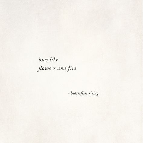 love like flowers and fire – butterflies rising Love Fire Quotes, Fire Quotes Deep, Short Quotes About Flowers, Flower Captions For Instagram Short, Flower Quotes Short, Short Flower Quotes, Fire Poem, Flower Captions, Rise Quotes