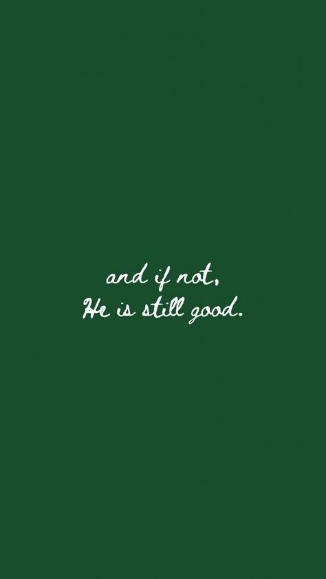 and if not, He is still good. And Even If Not He Is Still Good, If Not He Is Still Good, But If Not He Is Still Good, And If Not He Is Still Good Wallpaper, And If Not He Is Still Good, He Is Still Good, Best Tattoo Fonts, King Of Heaven, Faith Board