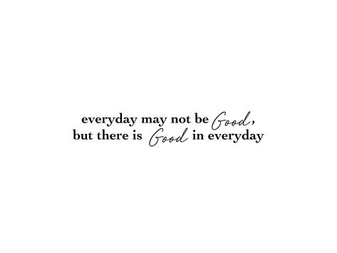 "everyday may not be good, but there is good in everyday" - image by @morgankellleyy Not Everyday Is Easy Quotes, Everyday May Not Be Good But Quotes, Find The Good In Everyday, Every Day May Not Be Good But There Is, Everyday May Not Be Good But, Board Quotes, Senior Quotes, Thought Quotes, Deep Thought