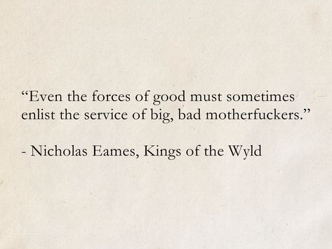 Even the forces of good must sometimes  enlist the service of big, bad motherfuckers. - Nicholas Eames, Kings of the Wyld (The Band) #quotes #fantasy #books #KingsOfTheWyld #NicholasEames #humor Chaotic Good Quotes, Quotes About Kings, Fantasy Quotes, Band Quotes, King Quotes, Memorable Quotes, March 27, Aesthetic Words, Badass Quotes