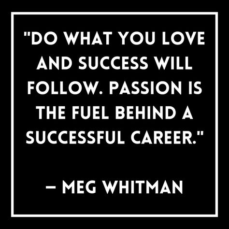 "Do what you love and success will follow. Passion is the fuel behind a successful career." — Meg Whitman Business Quotes Entrepreneurship, Business Inspirational Quotes, Quotes Entrepreneurship, Success In Business, Hewlett Packard, Success Motivation, Business Quotes, Success Business, Career