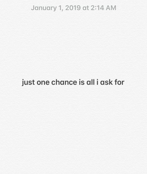 just one chance? (2:14 am and im sitting here thinking about you) One Chance Quotes Relationships, Chance Quotes Relationships, Give It A Chance Quotes, Please Give Me Another Chance Quotes, Give Me Another Chance Quotes Love, Give Me A Chance, Please Give Me One Last Chance, Take A Chance On Me, Please Give Me A Chance