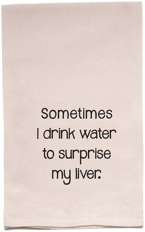 ellembee Home Sometimes I Drink Water To Surprise My Liver Tea Towel Drink Water Quotes, Liver Tea, Water Quotes, Benefits Of Drinking Water, Funny Tea Towels, Water Aesthetic, Drinking Quotes, Water Bottle Covers, Kitchen Humor