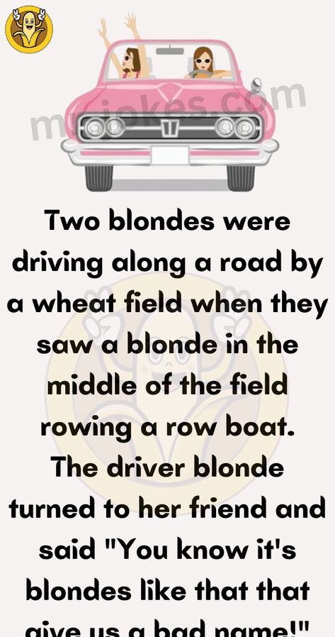 Two blondes were driving along a road by a wheat field when they saw a blonde in the middle of the field rowing a row boat. The driver blonde turned to her friend and said “You know it’s blondes like that that give us a bad name!” To this, the other blonde replies “I know […] Bed Jokes, Phone Jokes, Doctor Jokes, Bar Jokes, Two Blondes, Jokes About Men, Random Jokes, Fun Jokes, Women Jokes