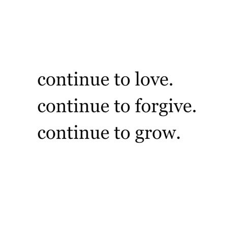 continue to love. continue to forgive. continue to grow. Continue To Love Continue To Forgive, Forgive And Forget Quotes, Vision Board Spiritual, Healing Routine, Rise In Love, Embrace Uncertainty, Black Hair Pale Skin, To The Wonder, Forgotten Quotes