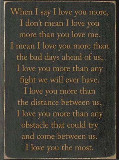 When I Say I Love You More Quote, When I Say I Love You More, When I Say I Love You, I Love You More Quotes, I Love You More, Love You More Quotes, Sister Love Quotes, Love You Babe, More Than Love