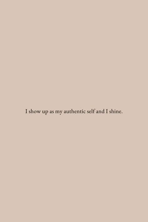 quote "I show up as my authentic self and I shine" in black text on a light brown neutral background. Quotes About Self Belief, Mantra Quotes Positive Thoughts, Authenticity Is Power, Affirmations For Authentic Self, Loving Life Quotes Positive, I Am Kind Affirmation, Create A Life You Love Quotes, Quote About Self Love Instagram, Morning Thoughts Positive