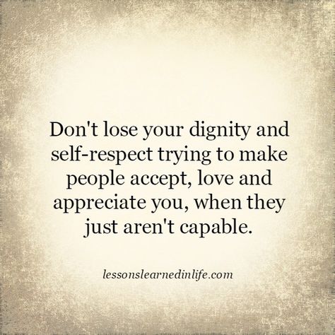 Don’t lose your dignity and self-respect trying to make people accept, love and appreciate you, when they just aren’t capable... Dignity Quotes, Self Respect Quotes, Too Late Quotes, Respect Quotes, Lessons Learned In Life, Self Respect, Be Strong, Appreciate You, Lessons Learned