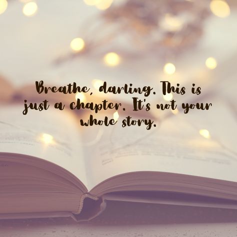 Breathe, darling. This is just a chapter. It's not your whole story. - Mindset Made Better Your Life Is Your Story Write Well Edit Often, Breathe Darling, Darling This Is Just A Chapter, This Is Just A Chapter Not Your Whole Story, Breathe Darling This Is Just A Chapter, This Is Just A Chapter Quote, Just A Chapter Not The Whole Story, Next Chapter Quotes, Breathe Quotes Inspiration