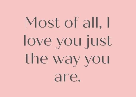 You Are Lovely Quotes, Love You Just The Way You Are, I Love You Just The Way You Are Quotes, I Love The Way You Are, I Love You The Way You Are, I Love You As You Are, Just The Way You Are, I Love You Just The Way You Are, I Love All Of You