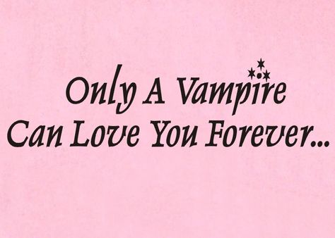 only a vampire can love you forever In Love With A Vampire Aesthetic, Vampire Screensaver, Pink Vampire Aesthetic, Only Vampires Can Love You Forever, I Love Vampires Header, Vampire Quotes Aesthetic, Draculaura Aesthetic, Twilight Edward, Vampire Love