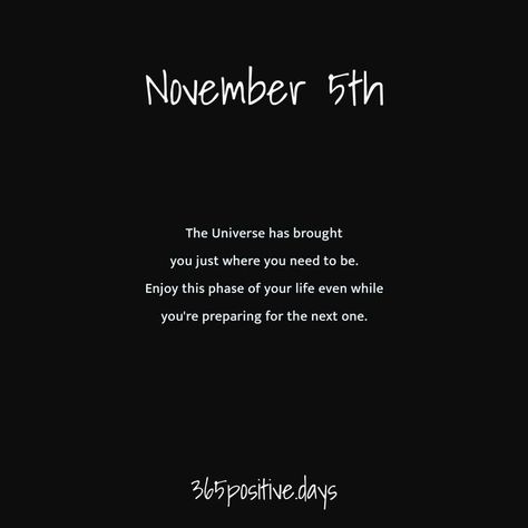 365 Positive Days on Instagram: "November 5th. The Universe has brought you just where you need to be. Enjoy this phase of your life even while you're preparing for the next one. Comment “😄” and tag someone who needs to hear this. — SAVE THE POST FOR LATER — What do you think? Tell us in the comments. — Follow @365positive.days for more positive thou and quotes. — Tag a friend . like comment share . #positiveenergy #monday #haveaniceday #motivation #inspiration #success #goodvibes #instad November Quotes Motivation, Comments For Instagram, November Quotes, Like Comment Share, The 5th Of November, Tag Someone Who, Tag A Friend, Tag Someone, Motivation Inspiration