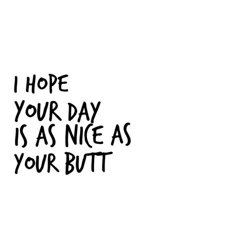 Have a nice day! Have The Best Day, I Hope Your Day Is As Nice As Your But, Funny Have A Good Day Quotes, Have A Nice Day Quotes, Have A Nice Day, Good Day Images, Good Day Quotes, Insightful Quotes, Morning Messages