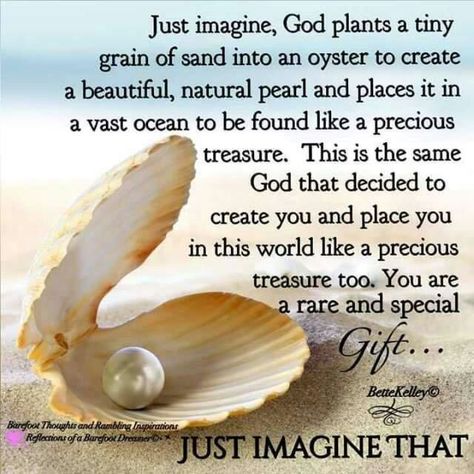 Just imagine, God plants a tiny grain of sand into an oyster to create a beautiful, natural pearl and places it in a vast ocean to be found like a precious treasure. This is the same God that decided to create you and place you in this world like a precious treasure too. You are a rare and special Gift...just imagine that. Glittery Quotes, Mind Heart, Pearls Quotes, Daily Blessings, Pearl Quotes, Father God, Amazing Thoughts, Night Greetings, Grain Of Sand