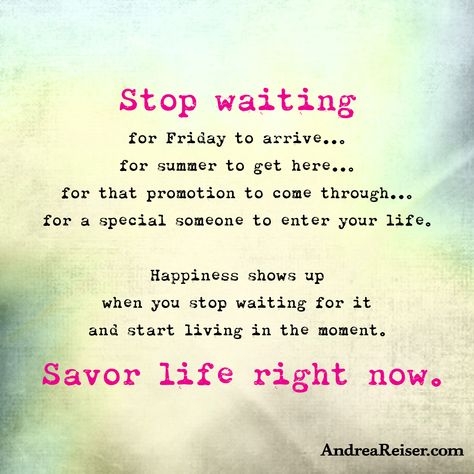 Stop Waiting For Friday, Make It Happen Quotes, Waiting For Something To Happen, Moment Quotes, Someone Special Quotes, Waiting Quotes, Improve Nutrition, Moments Quotes, Stop Waiting