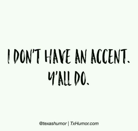 I don't have an accent. Y'all do. (Posted to my page 8/20/16.) Southern Slang, Southern Humor, Southern Pride, Southern Sayings, Southern Life, Southern Girls, Southern Women, Southern Girl, Down South