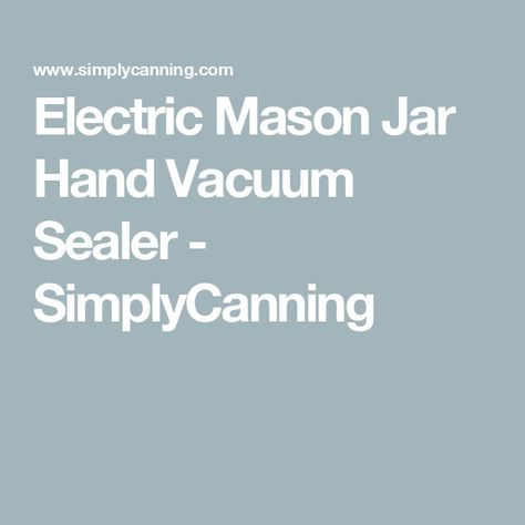 Electric Mason Jar Hand Vacuum Sealer - SimplyCanning Mason Jar Sealer, Electric Mason Jar Vacuum Sealer, Best Food Dehydrator, Canning Water, Ball Canning Jars, Canning Jar Lids, Canning Lids, Dehydrated Fruit, Vacuum Sealers