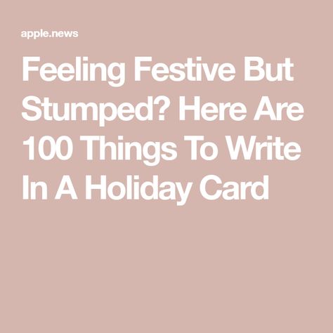 Feeling Festive But Stumped? Here Are 100 Things To Write In A Holiday Card Holiday Cards What To Write, Nice Things To Write In A Card, Holiday Card Inside Message, Inside Christmas Cards What To Write, What To Write In Holiday Cards, What To Write In A Holiday Card, What To Write In A Card, Things To Write In A Christmas Card, Things To Write In Christmas Cards