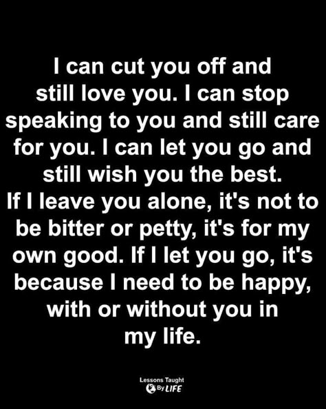 Go Be Happy Without Me, You Taught Me How To Live Without You, I Can Love You And Still Let You Go, Letting You Go Because I Love You, You Let Me Down Quotes, I Loved You But I Had To Let You Go, Bitter Truth Quotes Life, Quotes About Being Petty, I Need To Let You Go Quotes