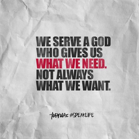 We serve a God who gives us what we need, not always what we want. Tobymac Speak Life, Supernatural Powers, Speak Life, Faith In Love, A God, Biblical Quotes, Recipe Inspiration, Great Words, Christian Books