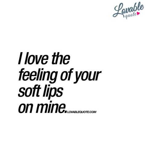 I Love Your Kisses, Quote For Him, Lips Quotes, Loving Man, Kissing Quotes, Love Quotes For Her, Couple Quotes, Romantic Love Quotes, Soft Lips