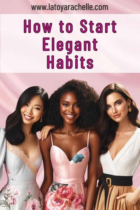 Promotional image for a blog on elegance, featuring three smiling women in formal attire. The women of diverse ethnicities wear stylish dresses accessorized with subtle jewelry, embodying sophistication and grace. The text overlay reads 'How to Start Elegant Habits' at www.latoyarachelle.com on a pink background. High Class Women Style, Class Woman, Maxi Skirt Winter, Woman Tips, Rich Women Lifestyle, High Value Woman, How To Look Rich, Elegant Sophisticated, Fashion Fail