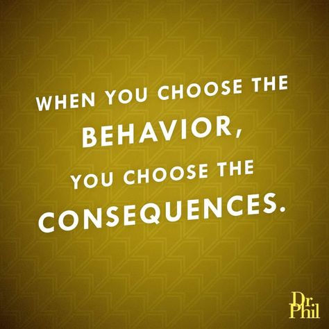 Be prepared to face the consequences of your actions. Consequences Of Your Actions, Dr Phil, Sweet Quotes, Be Prepared, New Photos, Real People, Great Quotes, New Photo, You Choose