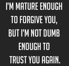 Screwed over too many times by giving people too much trustthat never ... Powerful Statements, Trust You, To Forgive, Quotable Quotes, True Words, The Words, Great Quotes, Wisdom Quotes, True Quotes