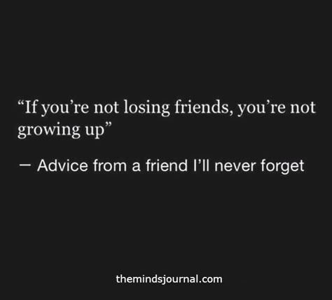 If you’re not losing friends, you’re not growing up Ex Best Friend Quotes, Losing Friends Quotes, Growing Up Quotes, Fake Friend Quotes, Lost Quotes, The Minds Journal, Minds Journal, Forever Quotes, Real Friendship