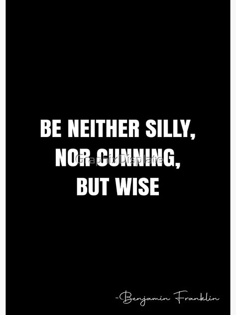 "Be neither silly, nor cunning, but wise - Benjamin Franklin Quote - QWOB Poster Graphix" Poster by GraphixDisplate | Redbubble Cunning Quotes, Benjamin Franklin Quotes, Mr Vampire, White Quote, Benjamin Franklin, Quote Posters, Sale Poster, Quotes, For Sale