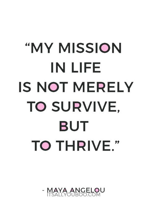 "My mission in life is not merely to survive, but to thrive" ― Maya Angelou. What’s your personal mission in life? Click here for how to write your personal mission statement. #MissionStatement #FindYourPurpose #IntentionalLiving #Purpose #MeaningInLife #PurposeInLife #FollowYourDreams #LiveYourBestLife #FindYourPassion #Visualization #LawOfAttraction #Affirmation #SelfImprovement #PersonalDevelopment #GrowthMindset #SelfHelp #PersonalGrowth #SelfDevelopment #Mantras #PositiveMindset My Mission Statement, Personal Mission Statement Examples Life, Mission Quotes Inspiration, Motto In Life Motivation, Personal Mission Statement Quotes, Best Motto In Life, Mission Statement Quotes, Personal Mission Statement Examples, Inspirational Captions