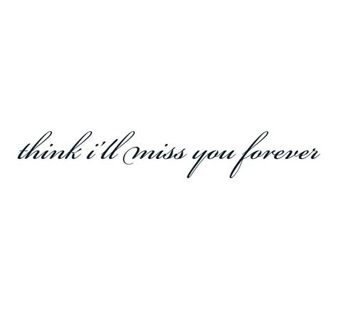 I Think I’ll Miss You Forever Tattoo, I Will Miss You Forever, Always With Me Tattoo, I In Cursive, Gloomy Coquette, Miss My Best Friend, Tattoo For Boyfriend, Forever Tattoo, Missing You Quotes For Him