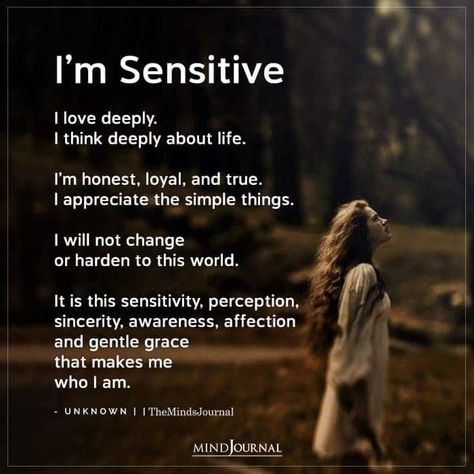 I’m Sensitive I love deeply. I think deeply about life. I’m honest, loyal, and true. l appreciate the simple things. I will not change or harden to this world. It is this sensitivity, perception, sincerity, awareness, affection and gentle grace that makes me who I am. I Am Not Of This World, I Am Who I Am, Sensitive People Quotes, I Am Sensitive, Sensitive Quotes, Not Appreciated, Empathic People, Mandy Lee, Being An Empath