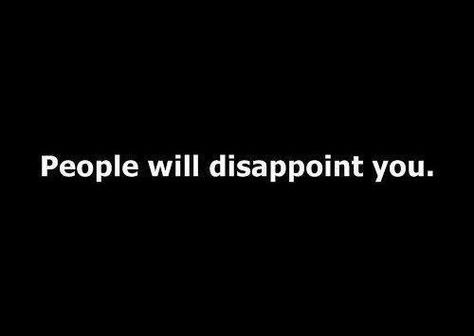 People Always Dissapoint, When People Dissapoint You Quotes, People Will Always Disappoint You, People Disappoint Me, People Who Disappoint You Quotes, People Will Disappoint You Quotes, People Dissapoint Quotes, People Disappoint You Quotes, When People Disappoint You Quotes