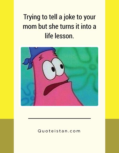 Trying to tell a joke to your mom but she turns it into a life lesson. When You Tell Your Mom A Joke, Something Funny, Mom Truth, Funny Jokes To Tell, Funny Picture, Life Lesson, Mom Kid, Your Mom, Say Something