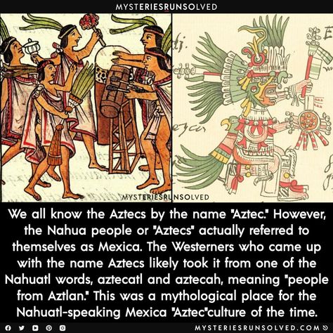 We all know the Aztecs by the name "Aztec." However, the Nahua people or "Aztecs" actually referred to themselves as Mexica. The Westerners who came up with the name Aztecs likely took it from one of the Nahuatl words, aztecatl and aztecah, meaning "people from Aztlan." This was a mythological place for the Nahuatl-speaking Mexica "Aztec"culture of the time. Aztec Civilization Ancient History, Aztec Language, Aztec Magic, Aztec History, Aztec Names, Aztec Mythology, Weird History Facts, Human Sacrifice, The Aztecs