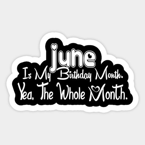 June Is My Birthday Month Yea The Whole Month Funny Birthday -- Choose from our vast selection of stickers to match with your favorite design to make the perfect customized sticker/decal. Perfect to put on water bottles, laptops, hard hats, and car windows. Everything from favorite TV show stickers to funny stickers. For men, women, boys, and girls. Its My Birthday Month, My Birthday Month, June Birthday, Today Is My Birthday, Birthday Stickers, Birthday Month, Birthday Design, Its My Birthday, Birthday Humor