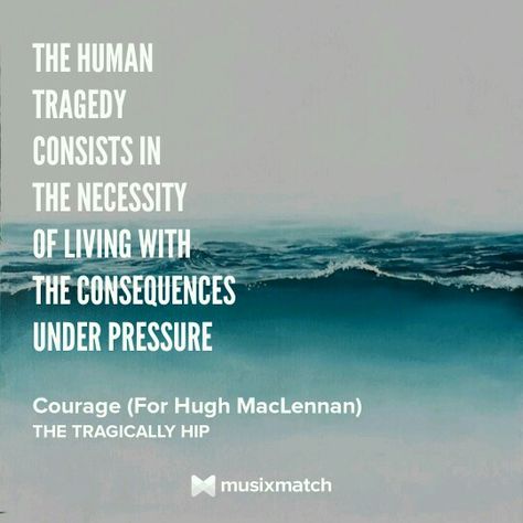 Courage,  The Tragically Hip Musixmatch Lyrics Hip Quotes, Hip Quote, Gord Downie, The Tragically Hip, Tragically Hip, Canadian Things, English Lyrics, Dress Rehearsal, Music Motivation