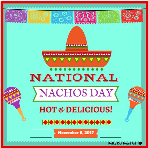 National Nachos Day. November 6, 2017. Designed by Polka Dot Heart Art National Nacho Day, Daily Holidays, Graphic Art Prints, National Days, St Patrick's Day Crafts, Different Holidays, Heart Art, Nachos, Happy Thanksgiving