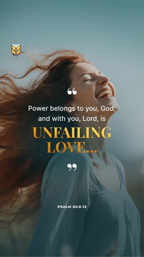 Power belongs to you, God, and with you, Lord, is unfailing love... Psalm 62:9-12 Powerful Scriptures For Women, Scriptures For Women, Sunday Bible Verse, Jesus Facts, Psalm 62, Unfailing Love, Peace Scripture, Jesus Videos, Powerful Scriptures