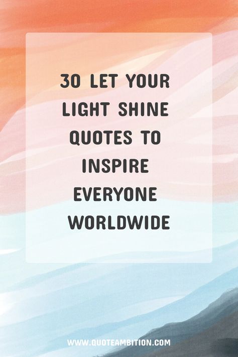 30 Let Your Light Shine Quotes to Inspire Everyone Worldwide Shine On Quotes, Shine Quotes Inspirational, Bright Light Quotes, Radiance Quotes, Quotes About Light Shining, Shine Quotes Motivation, Time To Shine Quotes, Let Your Light Shine Quotes, Be The Light Quotes