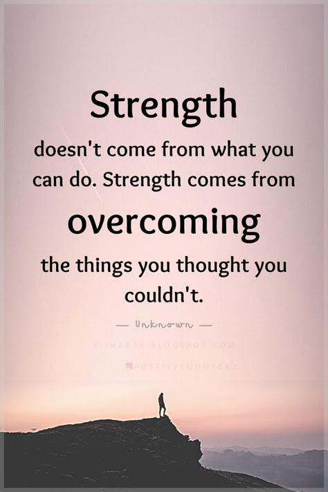 Strength Quotes Strength doesn't come from what you can do. Strength comes from overcoming the things you thought you couldn't. Strength Doesnt Come From What You, Im With You Quotes Strength, Building Strength Quotes, Motivational Quotes For Overcoming, Only You Can Save Yourself Quotes, Being Brave Quotes Strength, Positive Quotes For Life Encouragement Wise Words Wisdom, Strength Motivation Quotes, Strength And Perseverance Tattoo