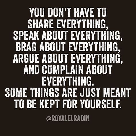 YOU DON'T HAVE TO  SHARE EVERYTHING, SPEAK ABOUT EVERYTHING, BRAG ABOUT EVERYTHING, ARGUE ABOUT EVERYTHING, AND COMPLAIN ABOUT EVERYTHING. SOME THINGS ARE JUST MEANT TO BE KEPT FOR YOURSELF. I Cannot Be Everything To Everyone, Dont Brag Quotes, Dont Share Everything Quotes, Bragging Quotes, Find Myself Quotes, Think Before You Speak, Life Thoughts, Words Of Affirmation, Quotes And Notes