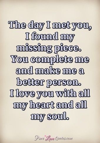 The Day I Met You I Found My Missing Piece, I Love You With All My Heart For Him, You Make Me Complete Quote, When I Met Him Quotes, Missing Wife Quotes, I Found My Soulmate Quotes, Love You With All My Heart Quotes, I Finally Found My Person Quotes, Miss My Wife Quotes I Love You