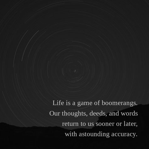 Life is a game of boomerangs. Our thoughts, deeds, and words return to us sooner or later, with astounding accuracy. Life Is A Boomerang Quotes, Boomerang Quotes, Life Is A Game, The Game Of Life, Game Of Life, Boomerangs, More Than Words, What Is Love, Texts