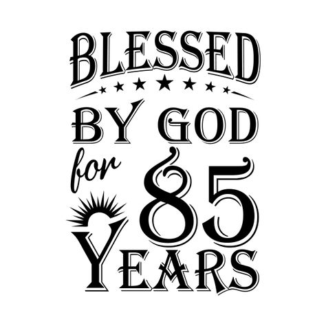 Blessed By God For 85 Years - 85th Birthday - Pin | TeePublic Happy 78th Birthday, Happy 89th Birthday, Happy 72nd Birthday, Happy 85th Birthday, 60th Birthday Poster, 70 Birthday, 78 Birthday, Happy 75th Birthday, Mom Birthday Quotes