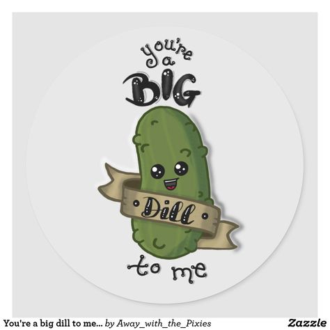 You're a big dill to me round sticker Big Dill, Mom Cards, Kawaii Stickers, Create Custom Stickers, Round Stickers, Custom Stickers, Wedding Stationery, Note Pad, Valentine Day Gifts