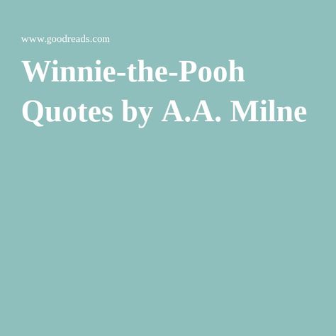 Winnie-the-Pooh Quotes by A.A. Milne A A Milne Quote, Aa Milne Quotes, Aa Milne, House At Pooh Corner, A A Milne, Winnie The Pooh Quotes, Nurse Stuff, Pooh Quotes, The Forest