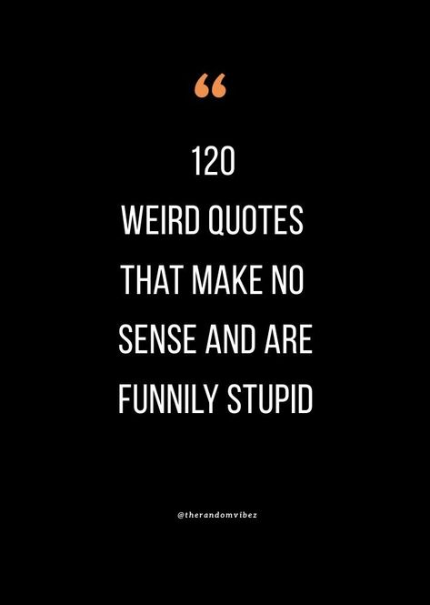 Short Weird Quotes, Quotes That Make No Sense, Weird Inspirational Quotes, Weird Quotes Unique, Witty Quotes Funny Clever, Quotes About Being Weird, Weird People Quotes, Nah Quotes, Weird Sayings